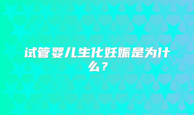 试管婴儿生化妊娠是为什么？