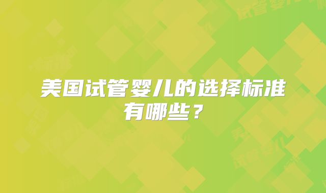 美国试管婴儿的选择标准有哪些？