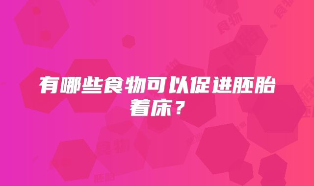 有哪些食物可以促进胚胎着床？