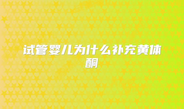 试管婴儿为什么补充黄体酮