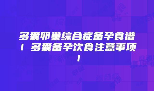 多囊卵巢综合症备孕食谱!多囊备孕饮食注意事项!