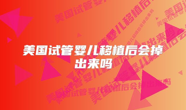 美国试管婴儿移植后会掉出来吗