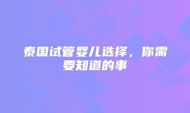 泰国试管婴儿选择，你需要知道的事