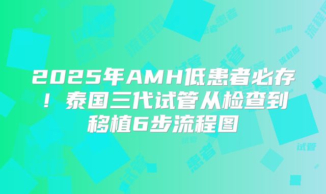 2025年AMH低患者必存！泰国三代试管从检查到移植6步流程图