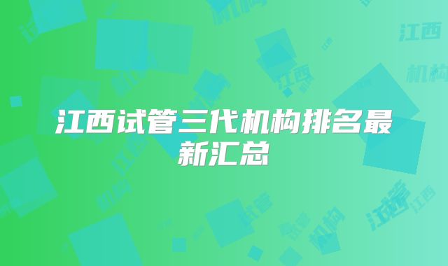 江西试管三代机构排名最新汇总