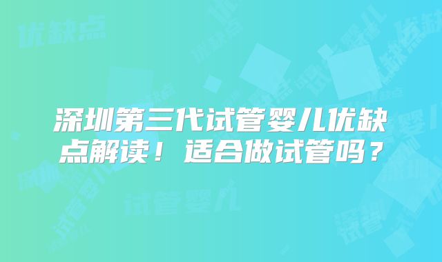深圳第三代试管婴儿优缺点解读！适合做试管吗？