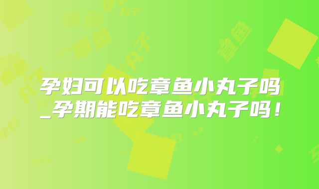 孕妇可以吃章鱼小丸子吗_孕期能吃章鱼小丸子吗!