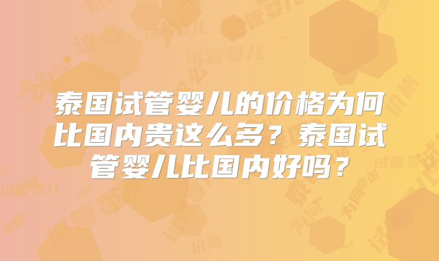 泰国试管婴儿的价格为何比国内贵这么多？泰国试管婴儿比国内好吗？