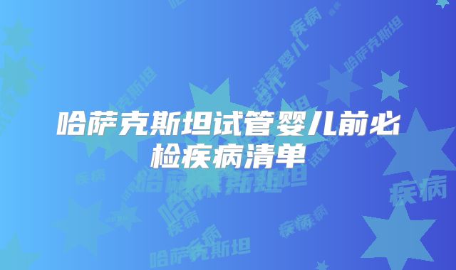 哈萨克斯坦试管婴儿前必检疾病清单