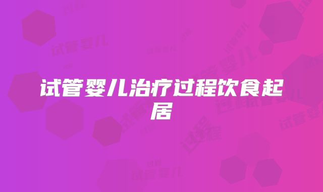 试管婴儿治疗过程饮食起居