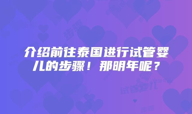 介绍前往泰国进行试管婴儿的步骤！那明年呢？