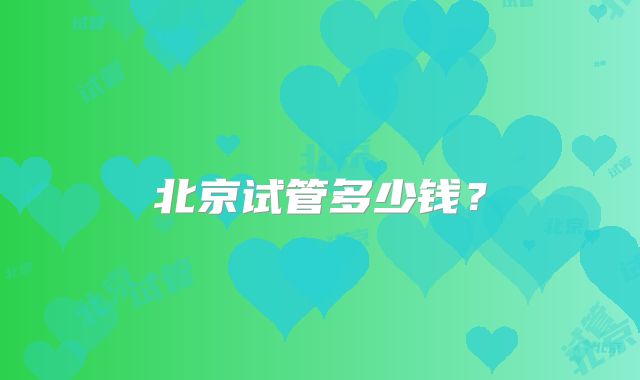 北京试管多少钱？