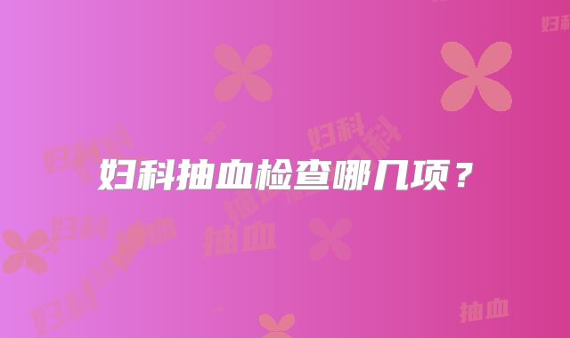 妇科抽血检查哪几项？