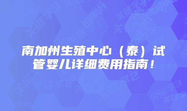 南加州生殖中心（泰）试管婴儿详细费用指南！