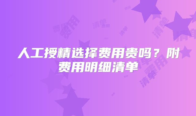 人工授精选择费用贵吗?附费用明细清单