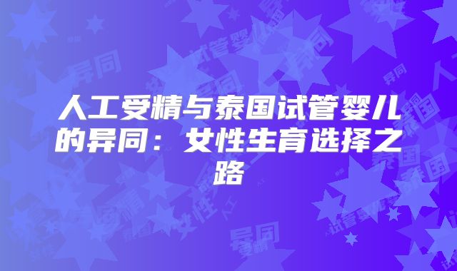 人工受精与泰国试管婴儿的异同：女性生育选择之路