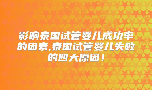 影响泰国试管婴儿成功率的因素,泰国试管婴儿失败的四大原因！