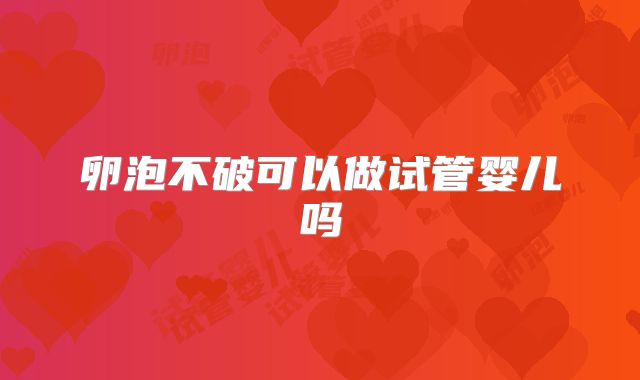 卵泡不破可以做试管婴儿吗