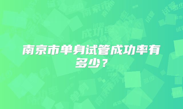 南京市单身试管成功率有多少？