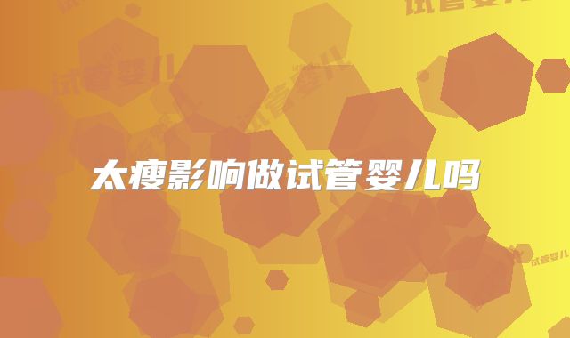 太瘦影响做试管婴儿吗