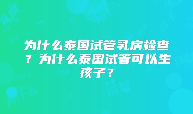 为什么泰国试管乳房检查？为什么泰国试管可以生孩子？