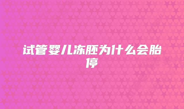 试管婴儿冻胚为什么会胎停