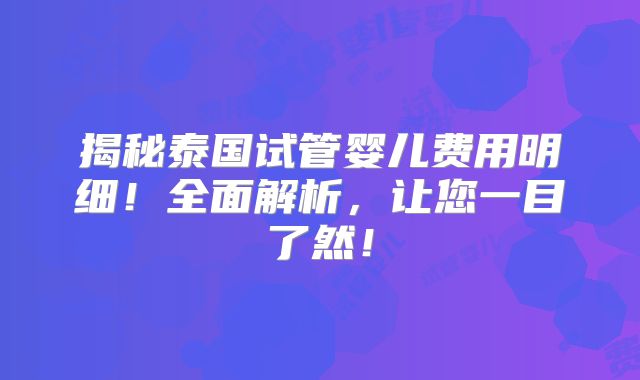 揭秘泰国试管婴儿费用明细！全面解析，让您一目了然！