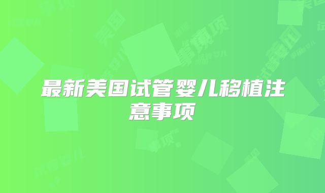 最新美国试管婴儿移植注意事项