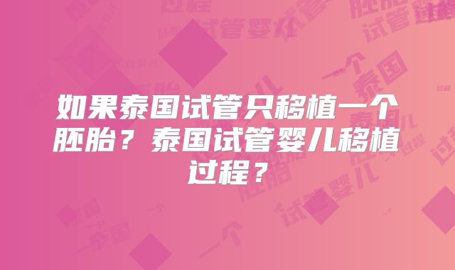 如果泰国试管只移植一个胚胎？泰国试管婴儿移植过程？