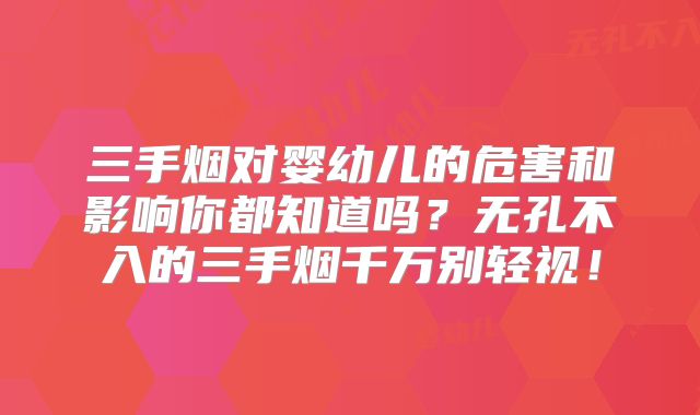 三手烟对婴幼儿的危害和影响你都知道吗？无孔不入的三手烟千万别轻视！