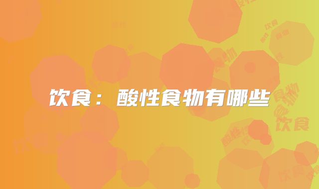饮食：酸性食物有哪些