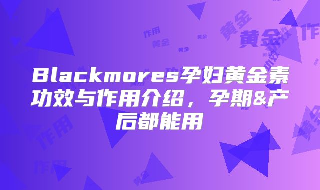 Blackmores孕妇黄金素功效与作用介绍,孕期&产后都能用