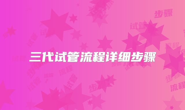 三代试管流程详细步骤