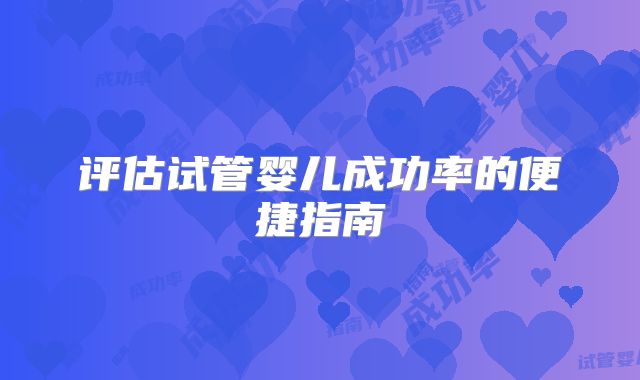 评估试管婴儿成功率的便捷指南
