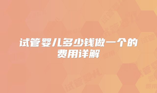 试管婴儿多少钱做一个的费用详解