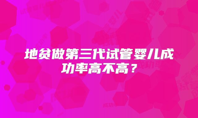 地贫做第三代试管婴儿成功率高不高？
