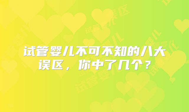 试管婴儿不可不知的八大误区，你中了几个？