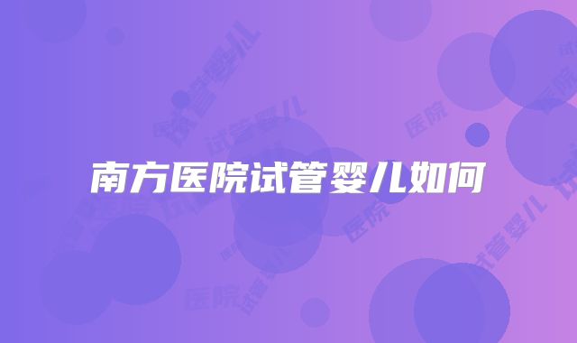南方医院试管婴儿如何