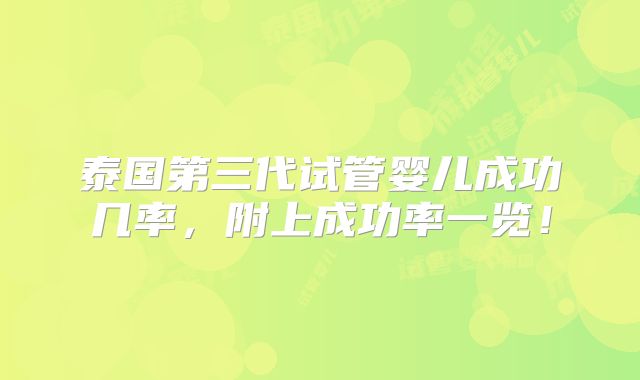 泰国第三代试管婴儿成功几率,附上成功率一览!