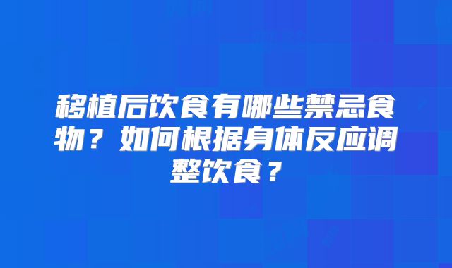 移植后饮食有哪些禁忌食物?如何根据身体反应调整饮食?