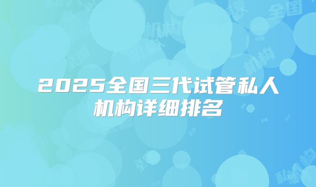 2025全国三代试管私人机构详细排名