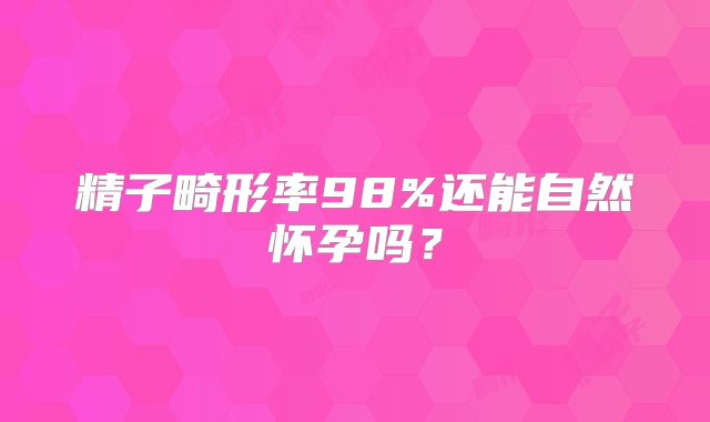 精子畸形率98%还能自然怀孕吗？