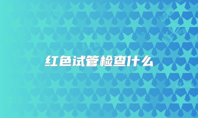 红色试管检查什么