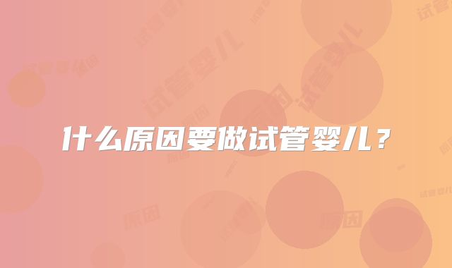 什么原因要做试管婴儿？