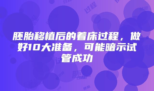 胚胎移植后的着床过程，做好10大准备，可能暗示试管成功