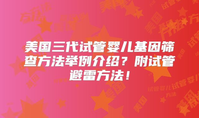 美国三代试管婴儿基因筛查方法举例介绍？附试管避雷方法！