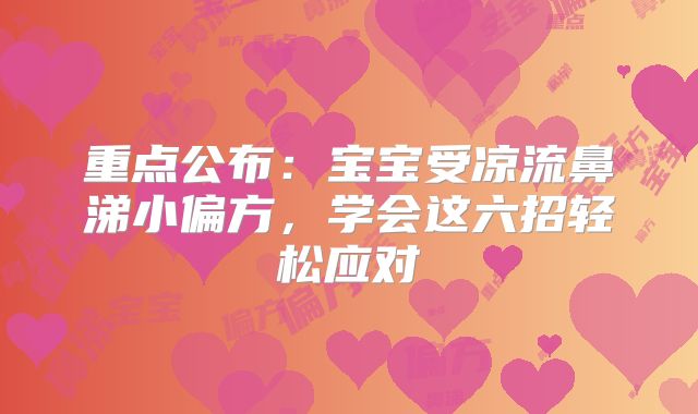 重点公布：宝宝受凉流鼻涕小偏方，学会这六招轻松应对
