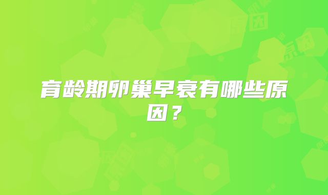 育龄期卵巢早衰有哪些原因?