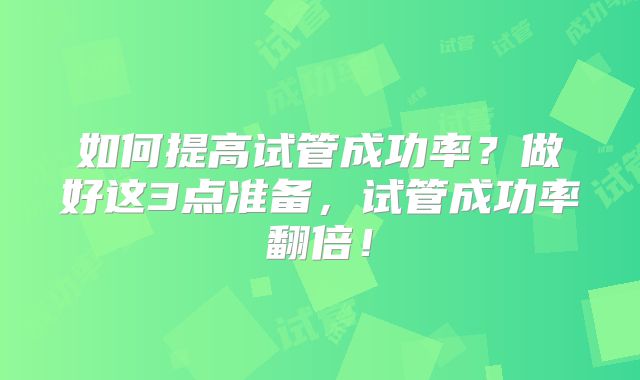 如何提高试管成功率？做好这3点准备，试管成功率翻倍！
