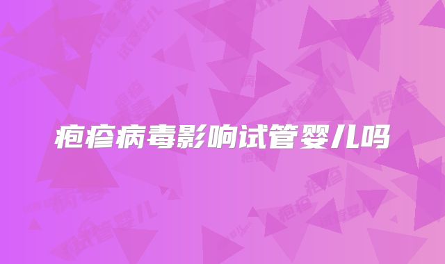 疱疹病毒影响试管婴儿吗